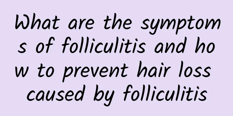 What are the symptoms of folliculitis and how to prevent hair loss caused by folliculitis