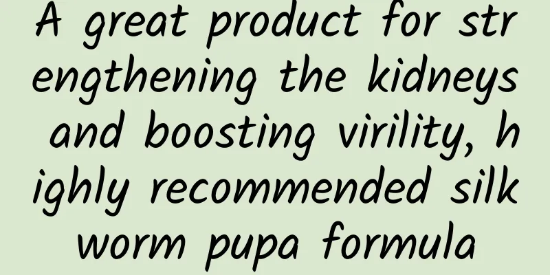 A great product for strengthening the kidneys and boosting virility, highly recommended silkworm pupa formula
