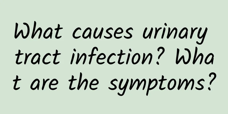 What causes urinary tract infection? What are the symptoms?