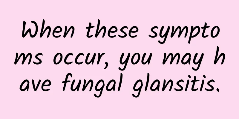 When these symptoms occur, you may have fungal glansitis.