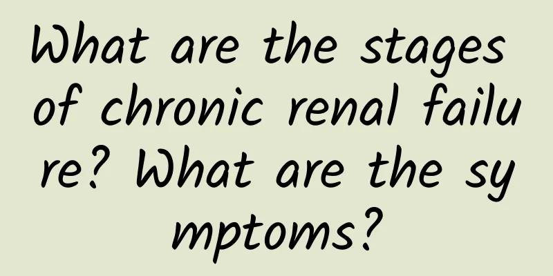 What are the stages of chronic renal failure? What are the symptoms?