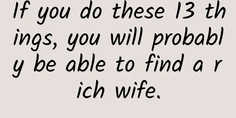 If you do these 13 things, you will probably be able to find a rich wife.