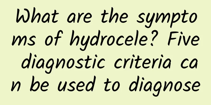 What are the symptoms of hydrocele? Five diagnostic criteria can be used to diagnose