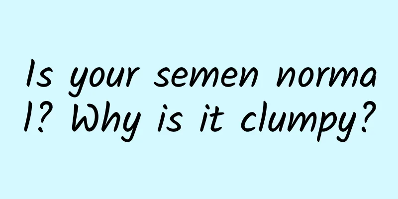Is your semen normal? Why is it clumpy?