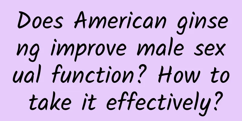 Does American ginseng improve male sexual function? How to take it effectively?