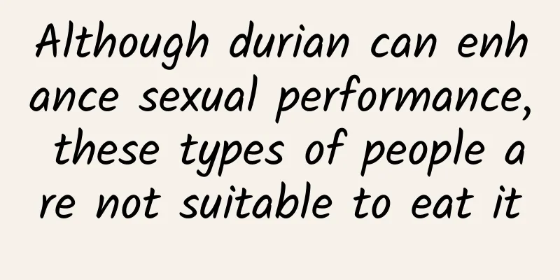 Although durian can enhance sexual performance, these types of people are not suitable to eat it
