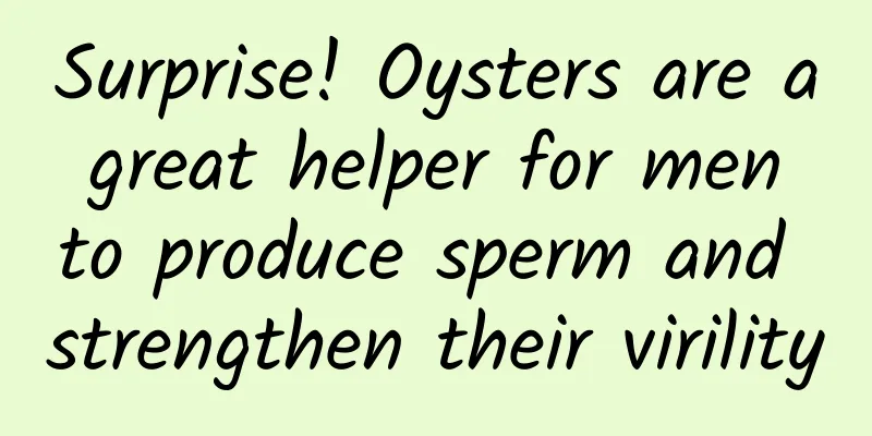 Surprise! Oysters are a great helper for men to produce sperm and strengthen their virility