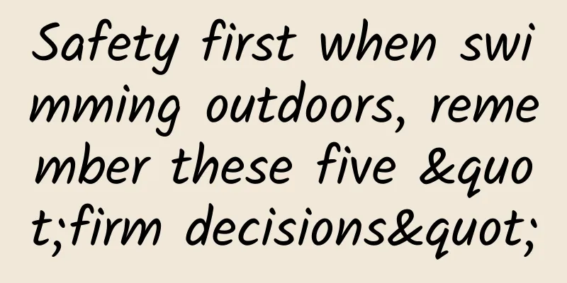 Safety first when swimming outdoors, remember these five "firm decisions"