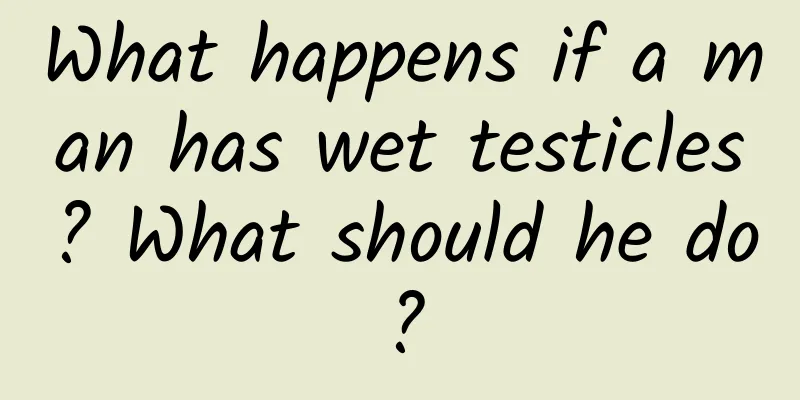 What happens if a man has wet testicles? What should he do?