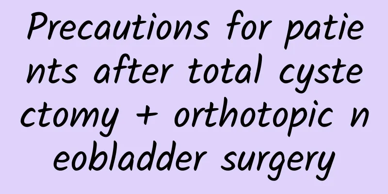 Precautions for patients after total cystectomy + orthotopic neobladder surgery