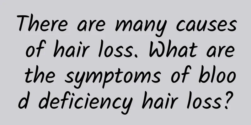 There are many causes of hair loss. What are the symptoms of blood deficiency hair loss?