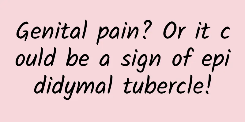Genital pain? Or it could be a sign of epididymal tubercle!