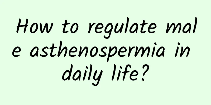 How to regulate male asthenospermia in daily life?