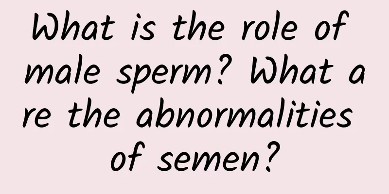 What is the role of male sperm? What are the abnormalities of semen?