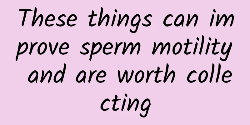 These things can improve sperm motility and are worth collecting