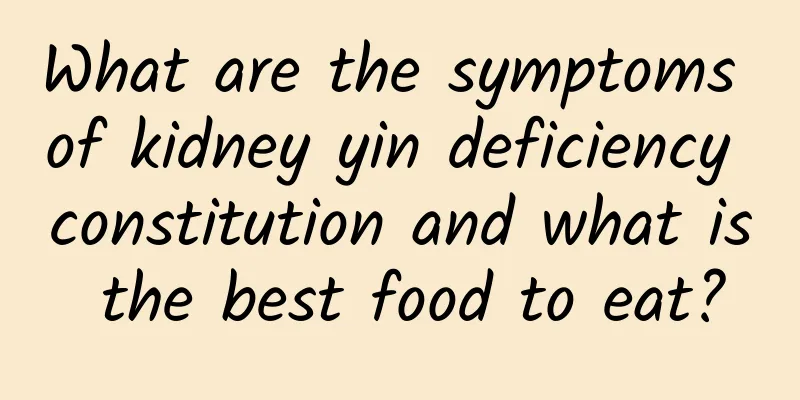What are the symptoms of kidney yin deficiency constitution and what is the best food to eat?