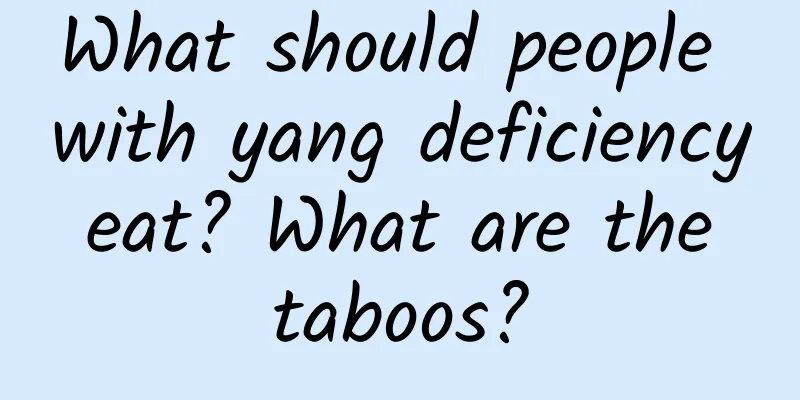 What should people with yang deficiency eat? What are the taboos?