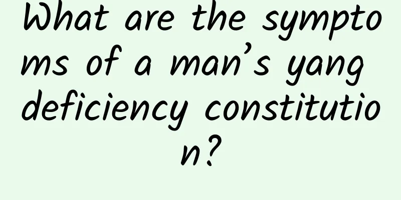 What are the symptoms of a man’s yang deficiency constitution?