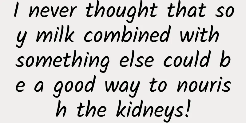 I never thought that soy milk combined with something else could be a good way to nourish the kidneys!