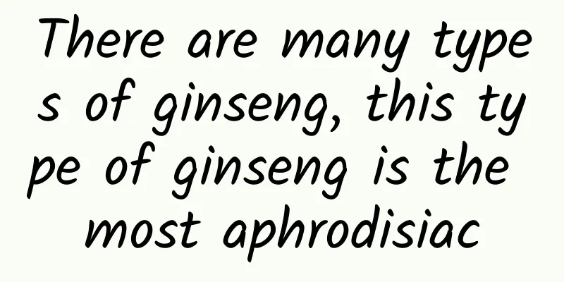 There are many types of ginseng, this type of ginseng is the most aphrodisiac