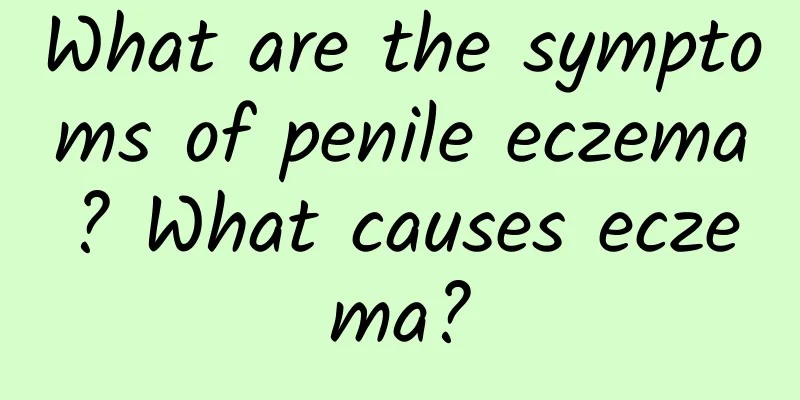 What are the symptoms of penile eczema? What causes eczema?