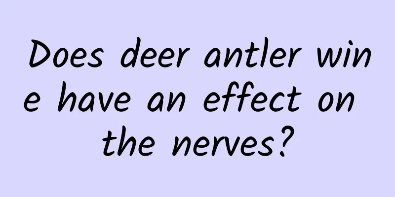 Does deer antler wine have an effect on the nerves?