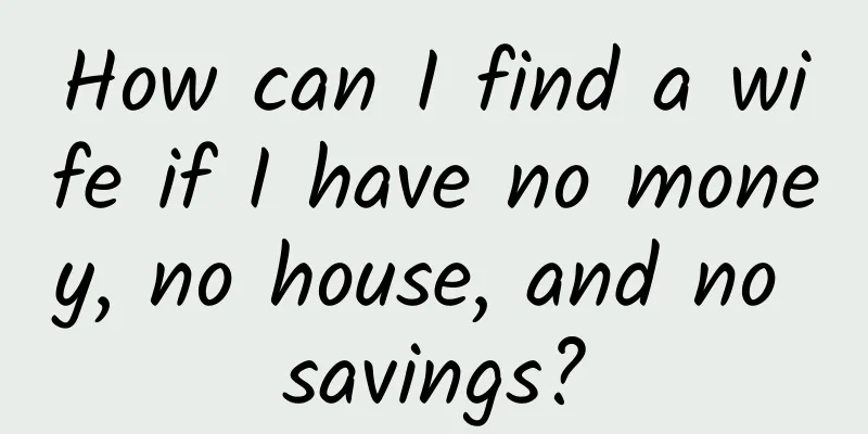 How can I find a wife if I have no money, no house, and no savings?