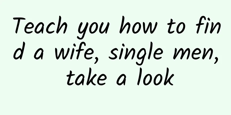 Teach you how to find a wife, single men, take a look