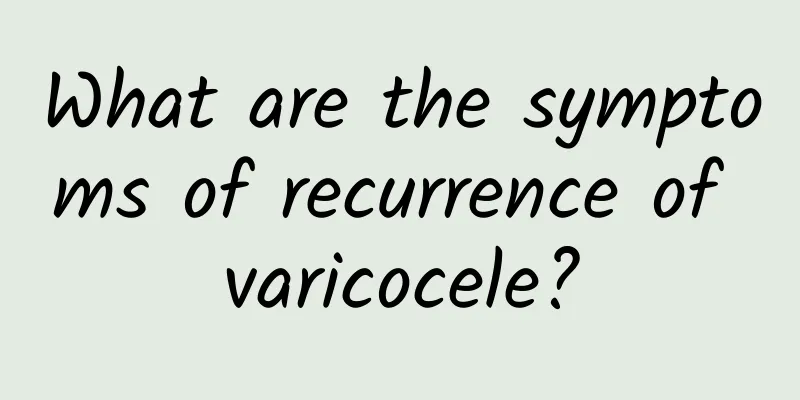 What are the symptoms of recurrence of varicocele?