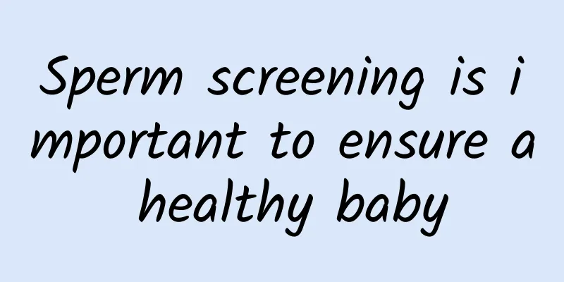 Sperm screening is important to ensure a healthy baby