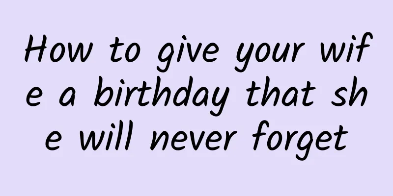 How to give your wife a birthday that she will never forget