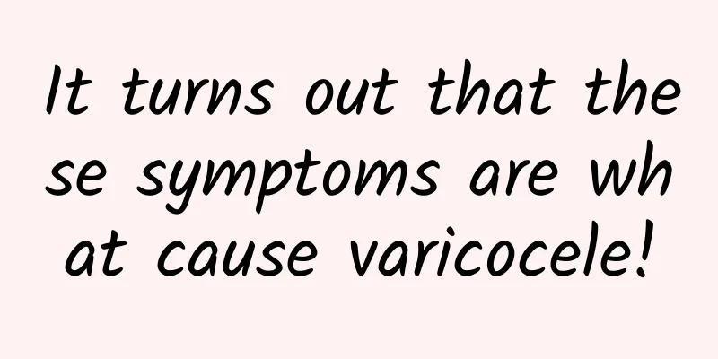 It turns out that these symptoms are what cause varicocele!