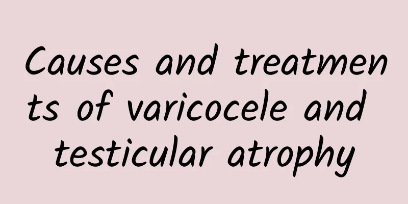Causes and treatments of varicocele and testicular atrophy