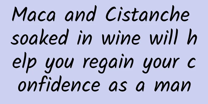 Maca and Cistanche soaked in wine will help you regain your confidence as a man