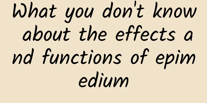 What you don't know about the effects and functions of epimedium