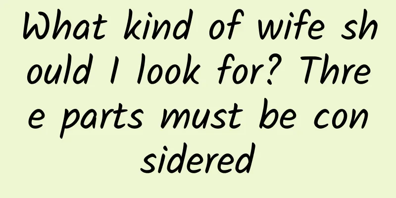 What kind of wife should I look for? Three parts must be considered