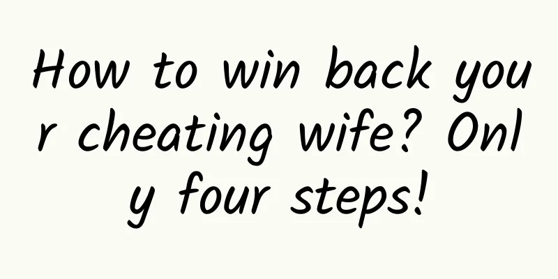 How to win back your cheating wife? Only four steps!