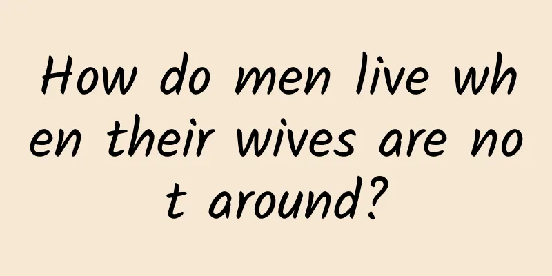 How do men live when their wives are not around?