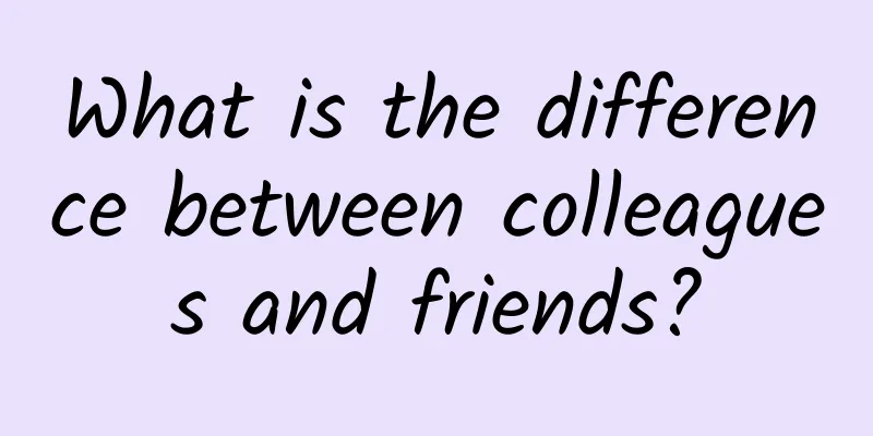 What is the difference between colleagues and friends?