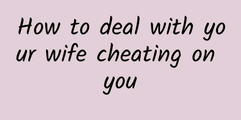 How to deal with your wife cheating on you