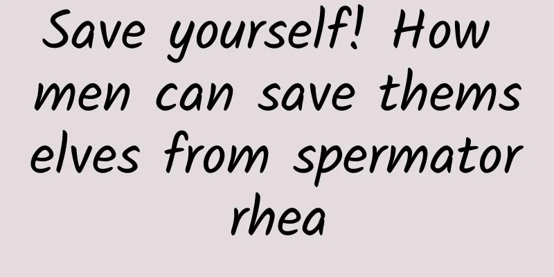 Save yourself! How men can save themselves from spermatorrhea
