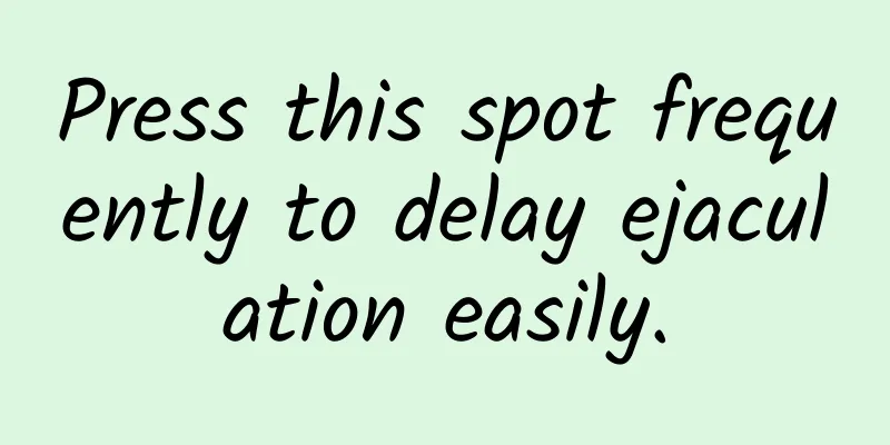 Press this spot frequently to delay ejaculation easily.