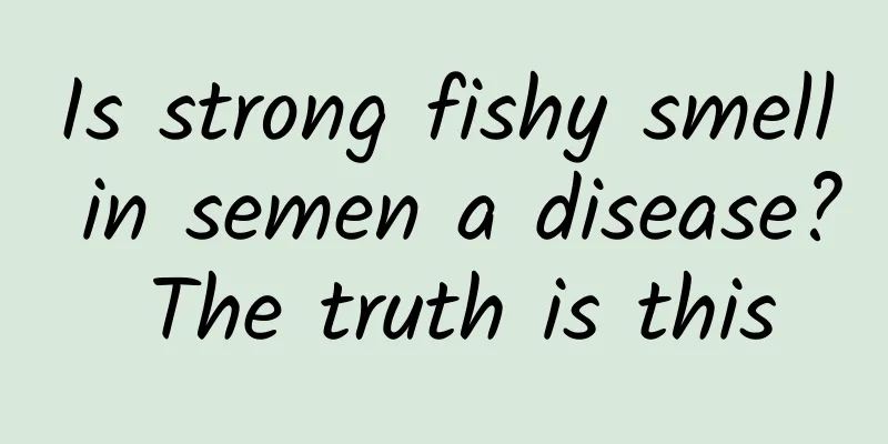 Is strong fishy smell in semen a disease? The truth is this