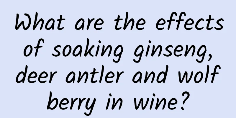 What are the effects of soaking ginseng, deer antler and wolfberry in wine?