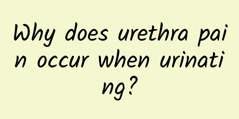 Why does urethra pain occur when urinating?