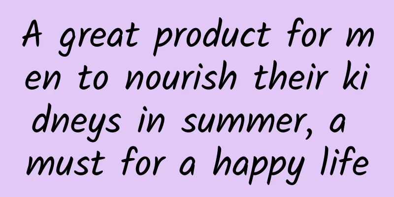 A great product for men to nourish their kidneys in summer, a must for a happy life