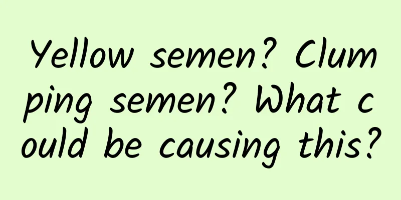 Yellow semen? Clumping semen? What could be causing this?