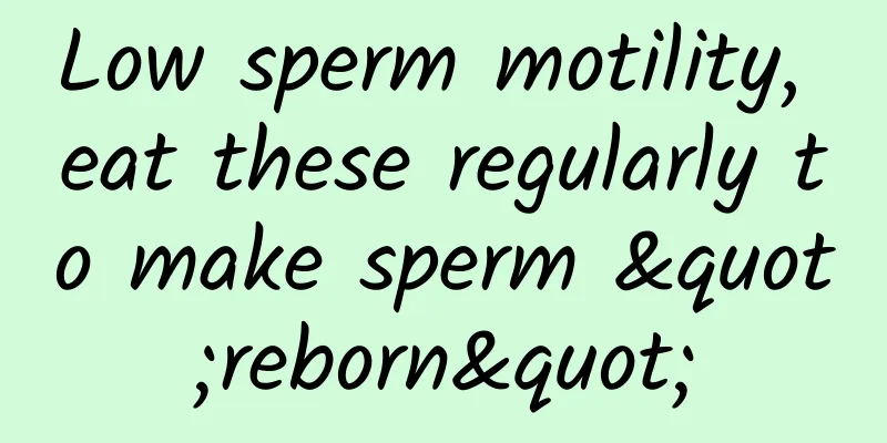 Low sperm motility, eat these regularly to make sperm "reborn"