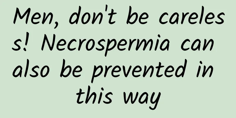 Men, don't be careless! Necrospermia can also be prevented in this way