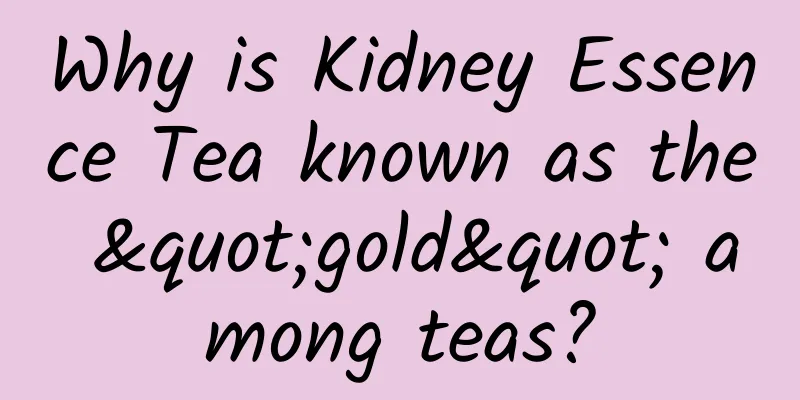 Why is Kidney Essence Tea known as the "gold" among teas?